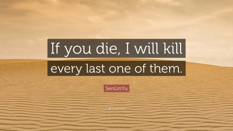 SenLinYu Quote: “If you die, I will kill every last one of them.”
