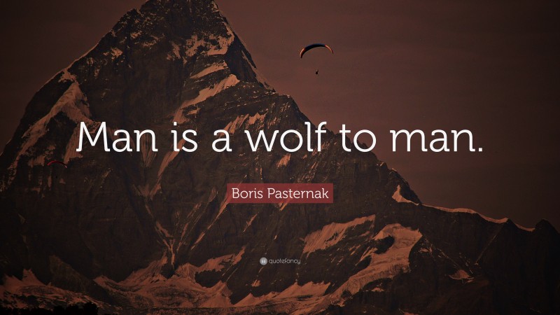Boris Pasternak Quote: “Man is a wolf to man.”