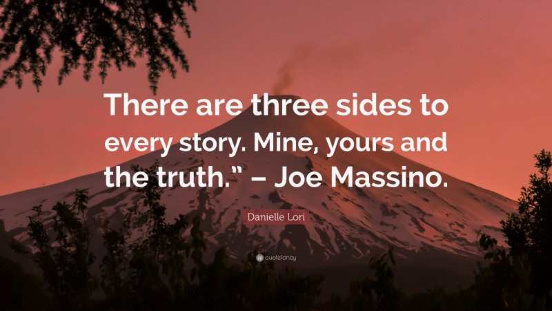 Danielle Lori Quote: “There are three sides to every story. Mine, yours and the truth.” – Joe Massino.”