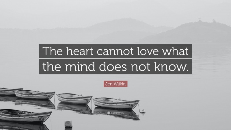 Jen Wilkin Quote: “The heart cannot love what the mind does not know.”