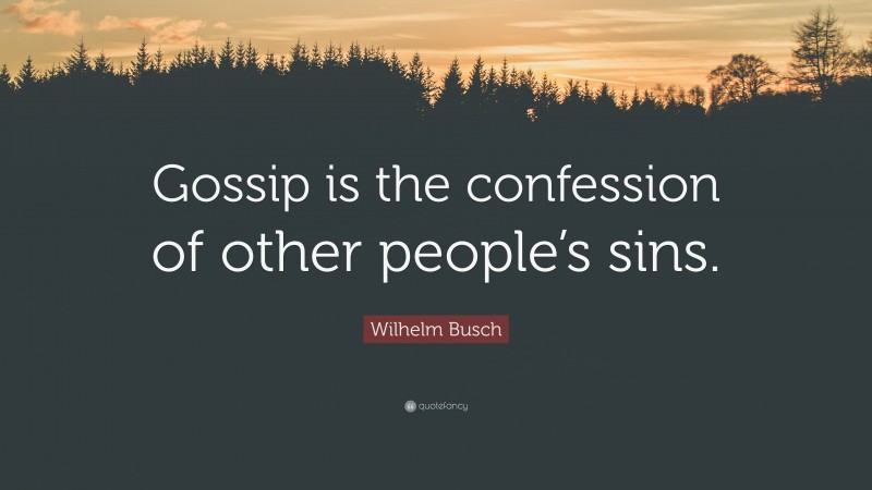 Wilhelm Busch Quote: “Gossip is the confession of other people’s sins.”