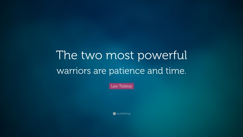 Leo Tolstoy Quote: “The two most powerful warriors are patience and time.”