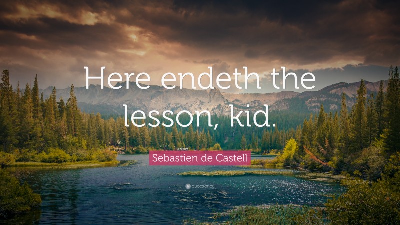 Sebastien de Castell Quote: “Here endeth the lesson, kid.”