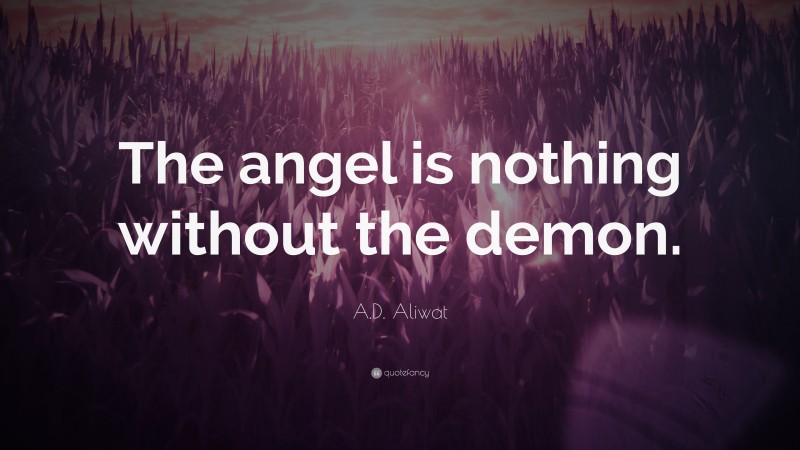 A.D. Aliwat Quote: “The angel is nothing without the demon.”