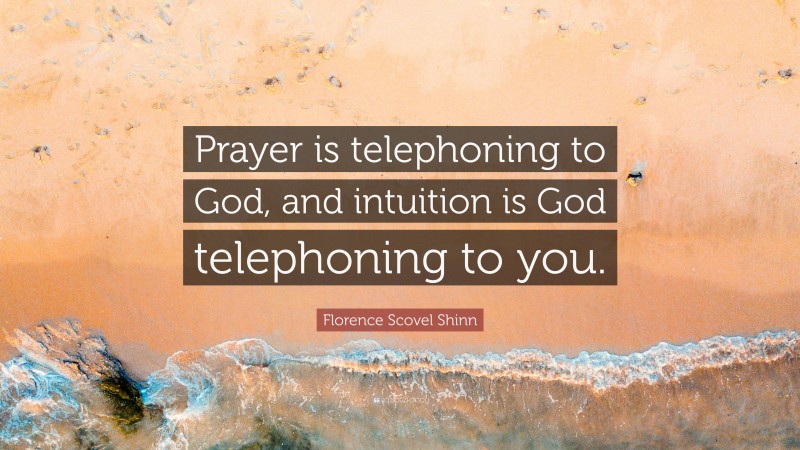 Florence Scovel Shinn Quote: “Prayer is telephoning to God, and intuition is God telephoning to you.”
