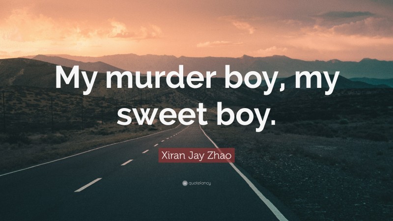 Xiran Jay Zhao Quote: “My murder boy, my sweet boy.”