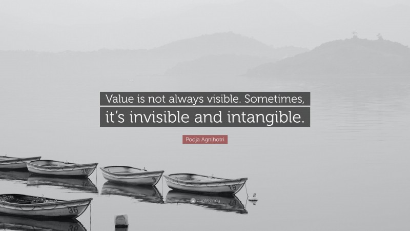 Pooja Agnihotri Quote: “Value is not always visible. Sometimes, it’s invisible and intangible.”