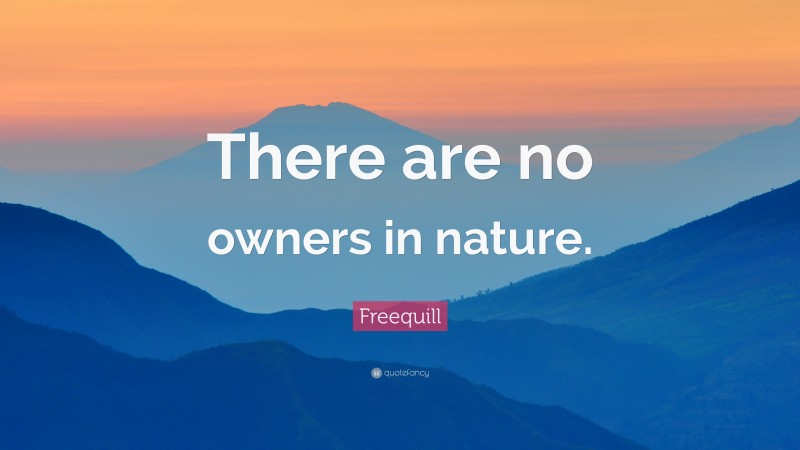 Freequill Quote: “There are no owners in nature.”