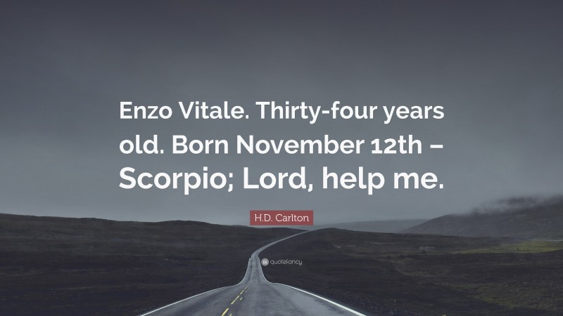 H.D. Carlton Quote: “Enzo Vitale. Thirty-four years old. Born November 12th – Scorpio; Lord, help me.”