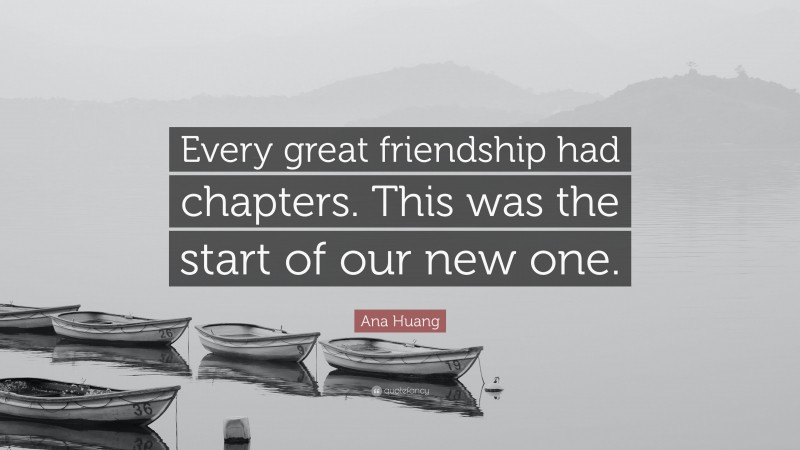 Ana Huang Quote: “Every great friendship had chapters. This was the start of our new one.”