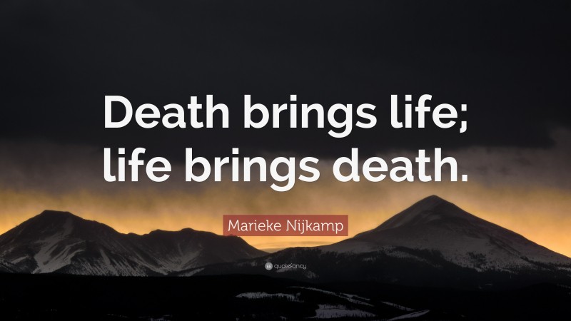 Marieke Nijkamp Quote: “Death brings life; life brings death.”