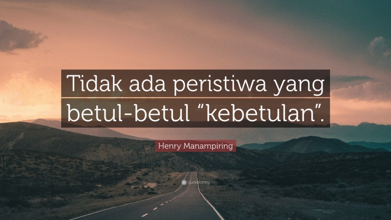 Henry Manampiring Quote: “Tidak ada peristiwa yang betul-betul “kebetulan”.”