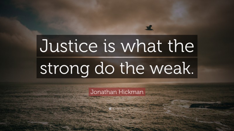 Jonathan Hickman Quote: “Justice is what the strong do the weak.”