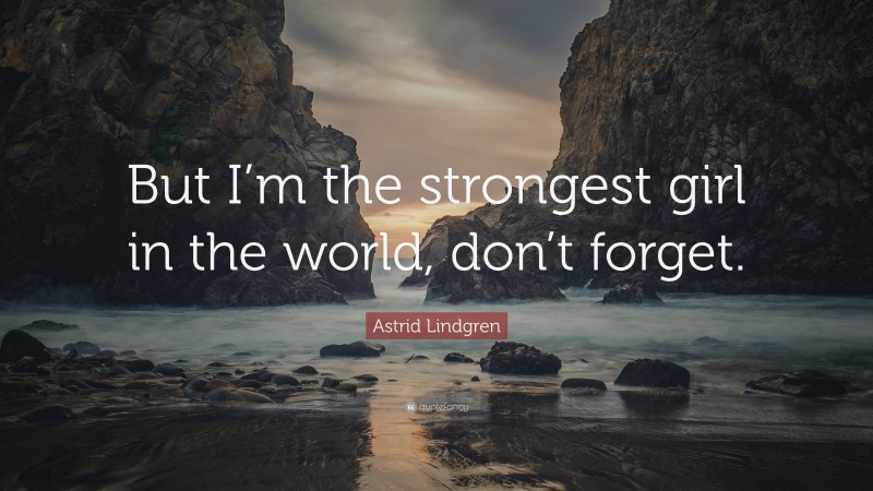 Astrid Lindgren Quote: “But I’m the strongest girl in the world, don’t forget.”