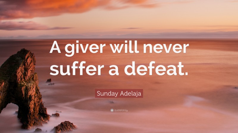 Sunday Adelaja Quote: “A giver will never suffer a defeat.”