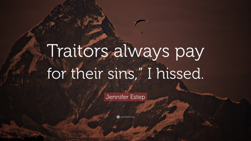 Jennifer Estep Quote: “Traitors always pay for their sins,” I hissed.”
