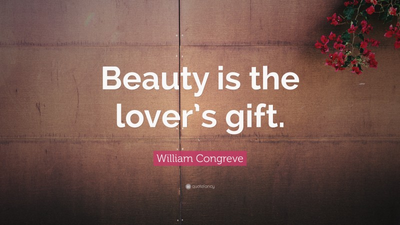 William Congreve Quote: “Beauty is the lover’s gift.”