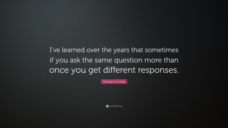 Michael Connelly Quote: “I’ve learned over the years that sometimes if