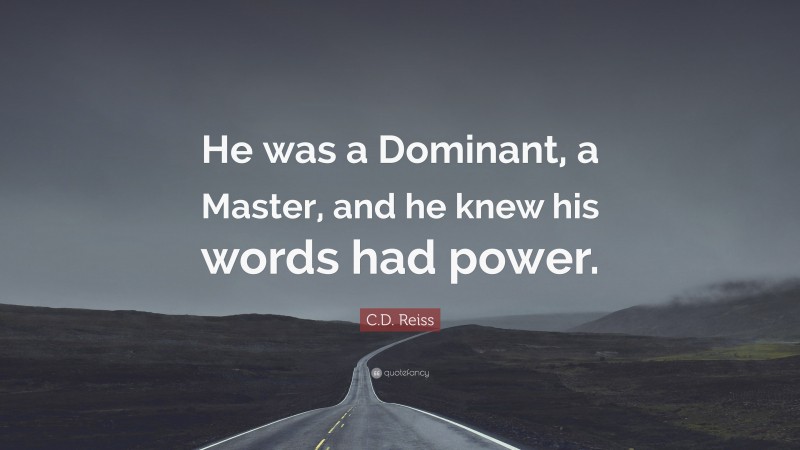 C.D. Reiss Quote: “He was a Dominant, a Master, and he knew his words had power.”