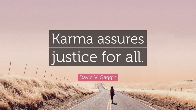 David V. Gaggin Quote: “Karma assures justice for all.”