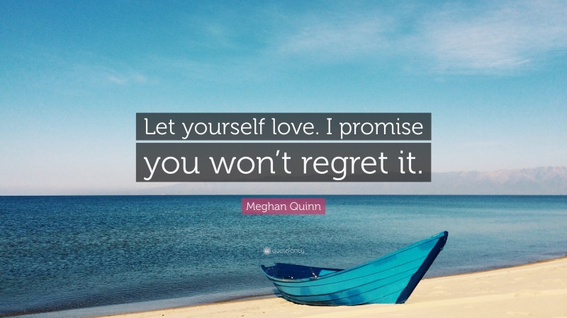 Meghan Quinn Quote: “Let yourself love. I promise you won’t regret it.”
