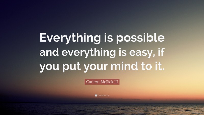 Carlton Mellick III Quote: “Everything is possible and everything is easy, if you put your mind to it.”