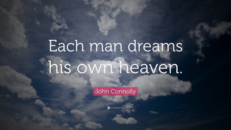 John Connolly Quote: “Each man dreams his own heaven.”