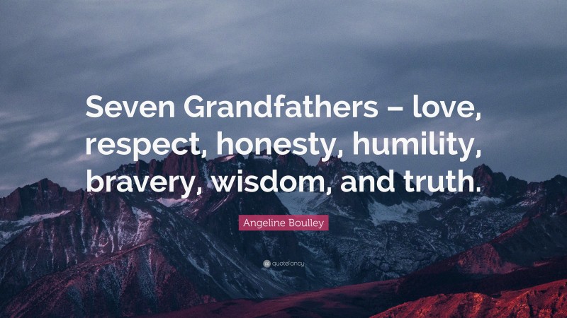 Angeline Boulley Quote: “Seven Grandfathers – love, respect, honesty, humility, bravery, wisdom, and truth.”