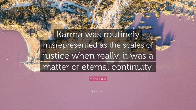 Olivie Blake Quote: “Karma was routinely misrepresented as the scales of justice when really, it was a matter of eternal continuity.”