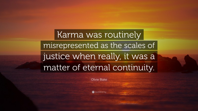 Olivie Blake Quote: “Karma was routinely misrepresented as the scales of justice when really, it was a matter of eternal continuity.”