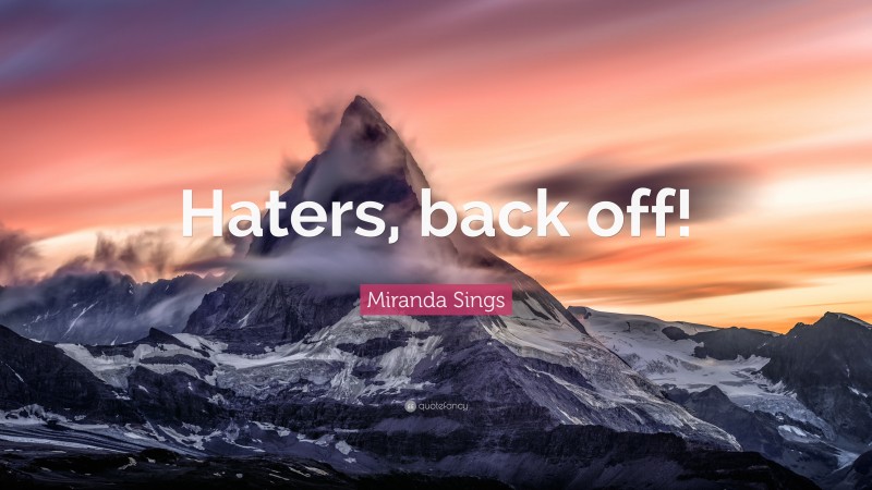 Miranda Sings Quote: “Haters, back off!”