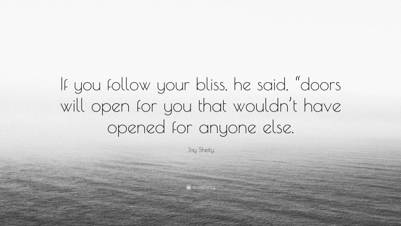 Jay Shetty Quote: “If you follow your bliss, he said, “doors will open for you that wouldn’t have opened for anyone else.”