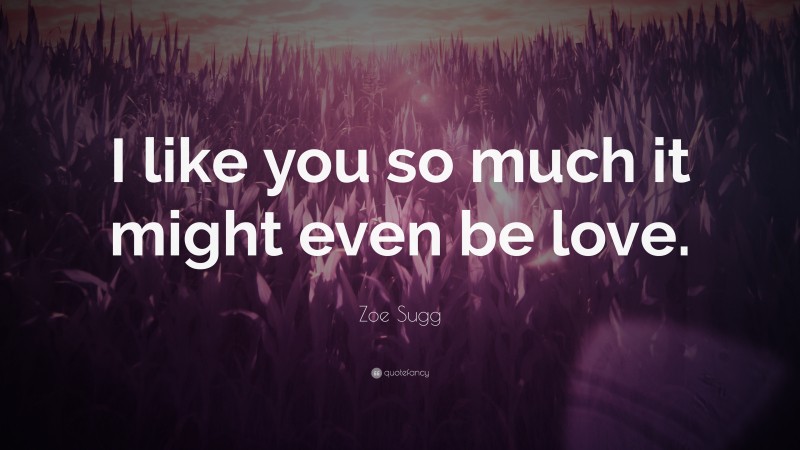 Zoe Sugg Quote: “I like you so much it might even be love.”