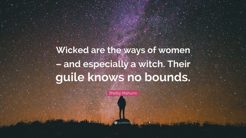 Shelby Mahurin Quote: “Wicked are the ways of women – and especially a witch. Their guile knows no bounds.”