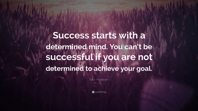 Dele Andersen Quote: “Success starts with a determined mind. You can’t be successful if you are not determined to achieve your goal.”