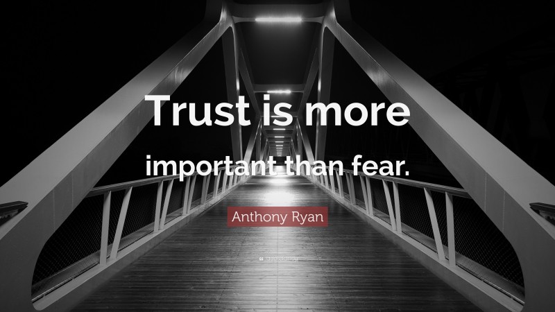 Anthony Ryan Quote: “Trust is more important than fear.”