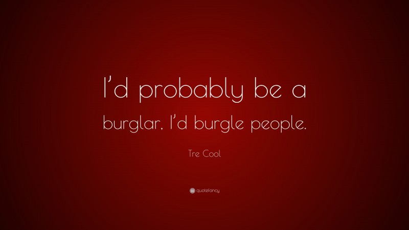 Tre Cool Quote: “I’d probably be a burglar, I’d burgle people.”