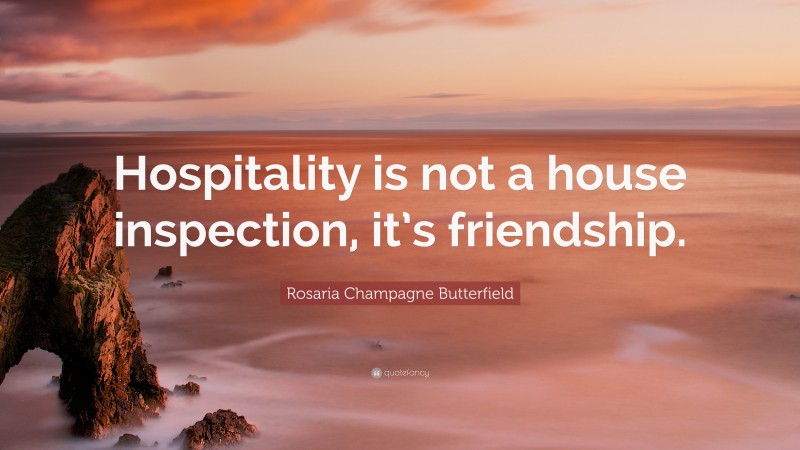 Rosaria Champagne Butterfield Quote: “Hospitality is not a house inspection, it’s friendship.”