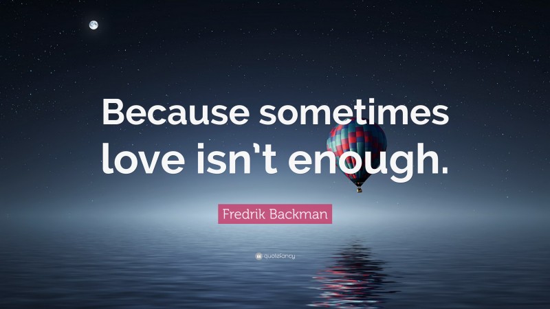 Fredrik Backman Quote: “Because sometimes love isn’t enough.”