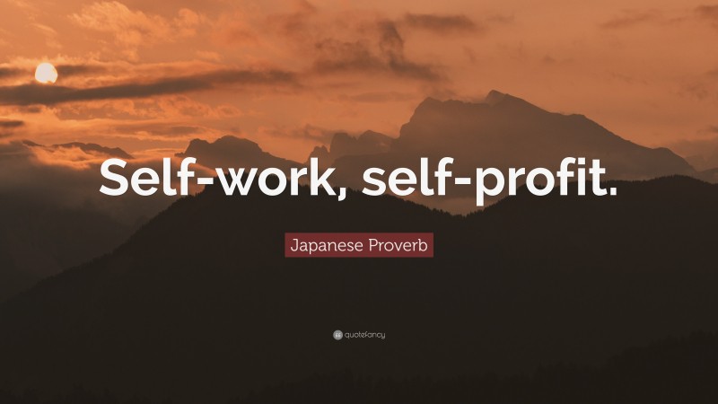 Japanese Proverb Quote: “Self-work, self-profit.”