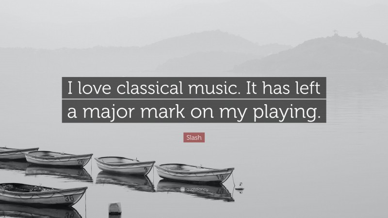 Slash Quote: “I love classical music. It has left a major mark on my playing.”