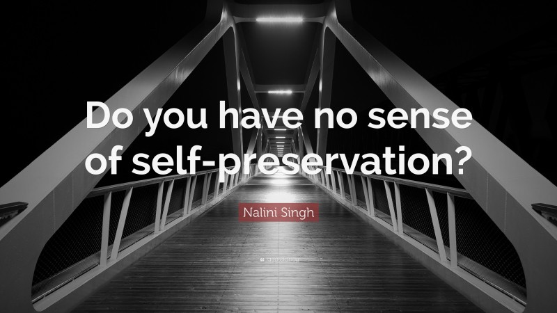 Nalini Singh Quote: “Do you have no sense of self-preservation?”