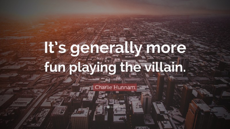 Charlie Hunnam Quote: “It’s generally more fun playing the villain.”