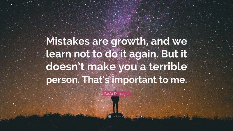 Paula Danziger Quote: “Mistakes are growth, and we learn not to do it again. But it doesn’t make you a terrible person. That’s important to me.”