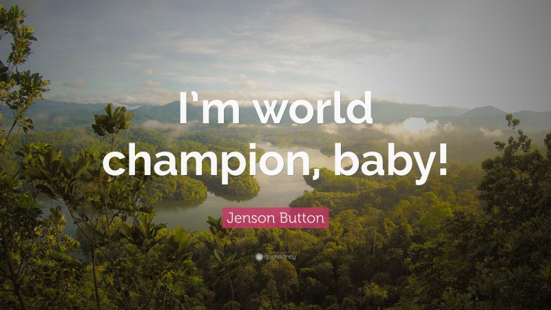 Jenson Button Quote: “I’m world champion, baby!”