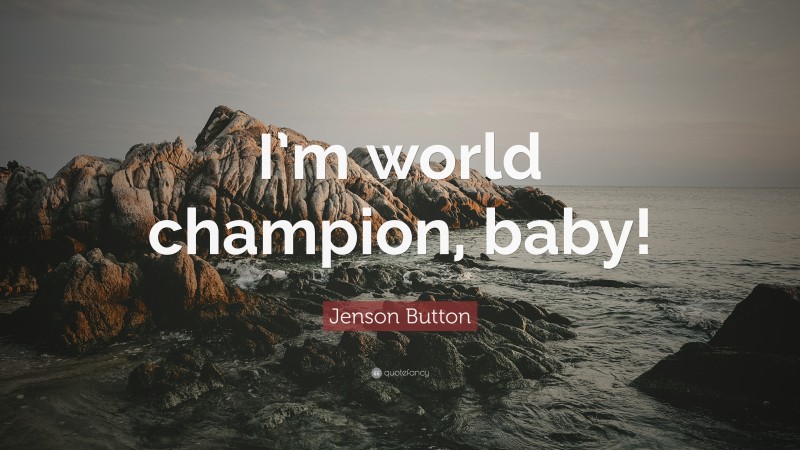 Jenson Button Quote: “I’m world champion, baby!”