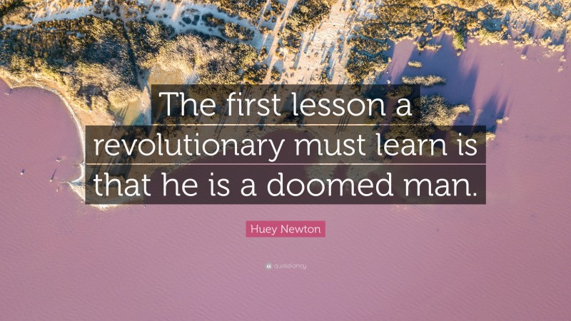 Huey Newton Quote: “The first lesson a revolutionary must learn is that he is a doomed man.”