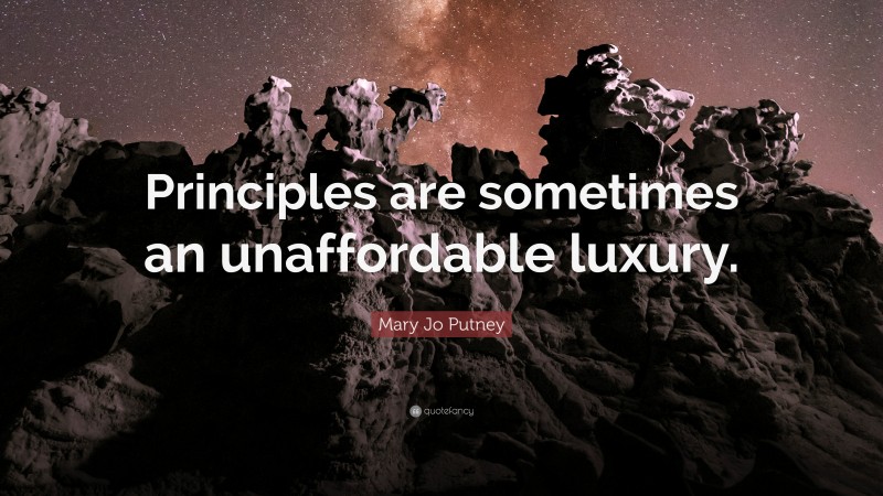 Mary Jo Putney Quote: “Principles are sometimes an unaffordable luxury.”