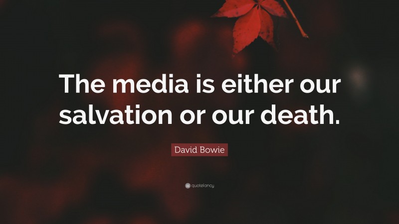 David Bowie Quote: “The media is either our salvation or our death.”