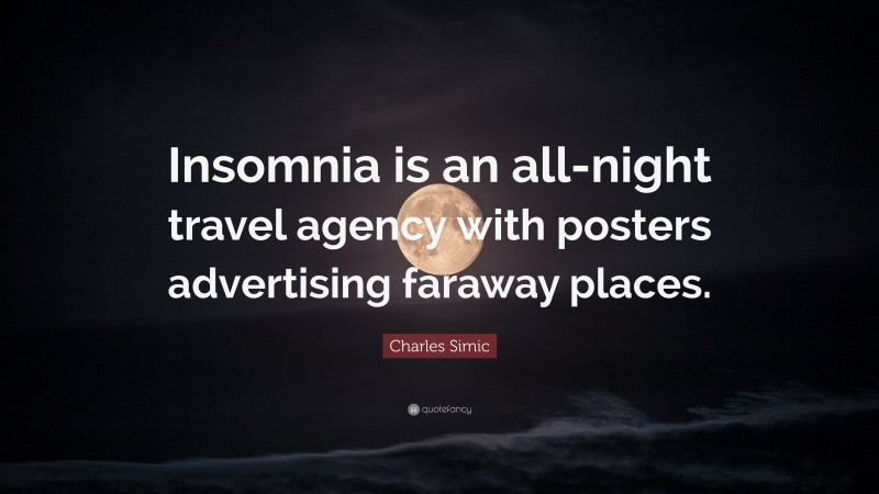 Charles Simic Quote: “Insomnia is an all-night travel agency with posters advertising faraway places.”